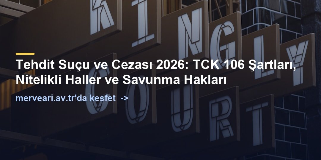 Tehdit Suçu ve Cezası 2026: TCK 106 Şartları, Nitelikli Haller ve Savunma Hakları — merveari.av.tr
