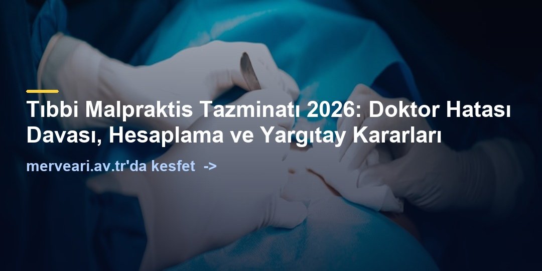 Tıbbi Malpraktis Tazminatı 2026: Doktor Hatası Davası, Hesaplama ve Yargıtay Kararları — merveari.av.tr
