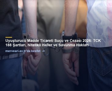 Uyuşturucu Madde Ticareti Suçu ve Cezası 2026: TCK 188 Şartları, Nitelikli Haller ve Savunma Hakları — merveari.av.tr