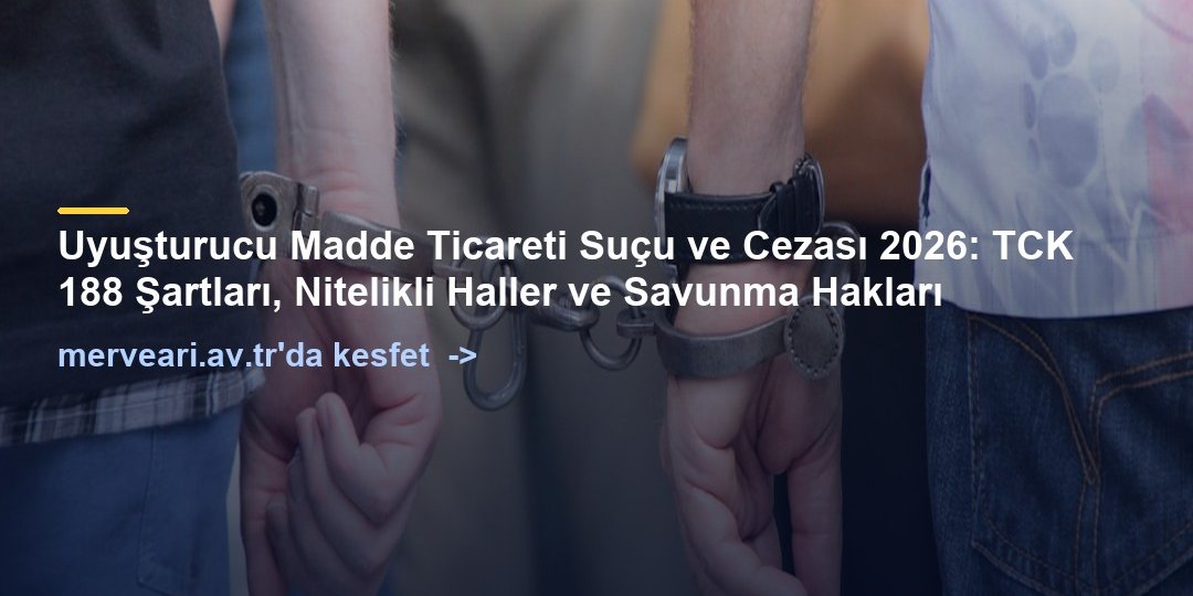 Uyuşturucu Madde Ticareti Suçu ve Cezası 2026: TCK 188 Şartları, Nitelikli Haller ve Savunma Hakları — merveari.av.tr