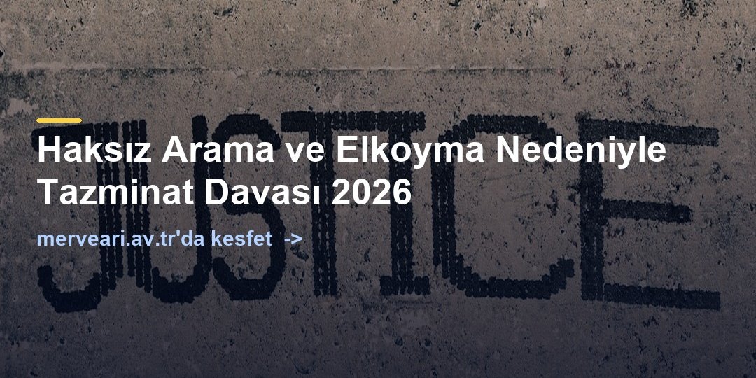 Haksız Arama ve Elkoyma Nedeniyle Tazminat Davası 2026 — merveari.av.tr
