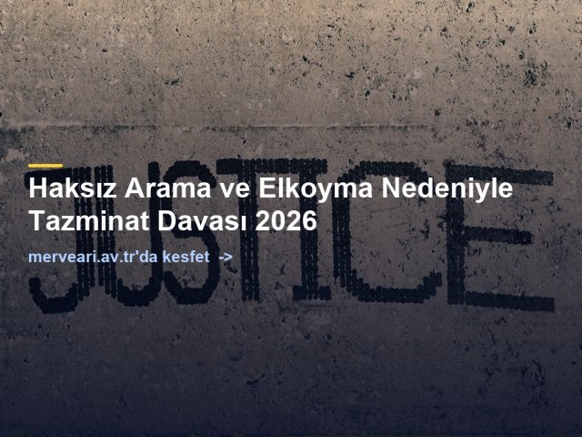 Haksız Arama ve Elkoyma Nedeniyle Tazminat Davası 2026 — merveari.av.tr