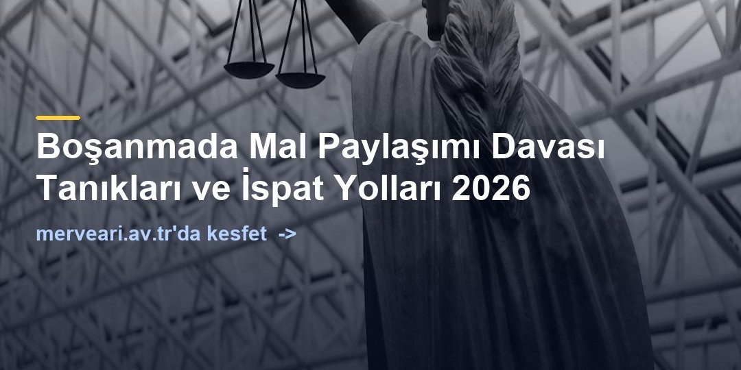 Boşanmada Mal Paylaşımı Davası Tanıkları ve İspat Yolları 2026 — merveari.av.tr