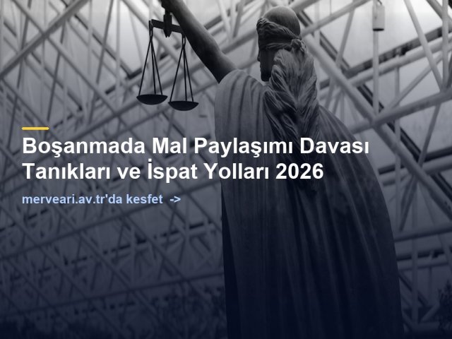 Boşanmada Mal Paylaşımı Davası Tanıkları ve İspat Yolları 2026 — merveari.av.tr