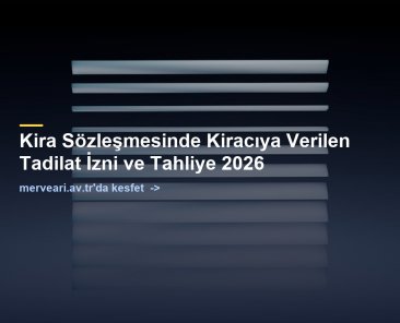 Kira Sözleşmesinde Kiracıya Verilen Tadilat İzni ve Tahliye 2026 — merveari.av.tr