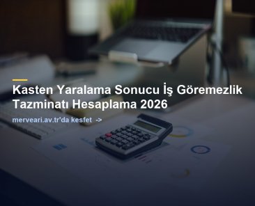 Kasten Yaralama Sonucu İş Göremezlik Tazminatı Hesaplama 2026 — merveari.av.tr