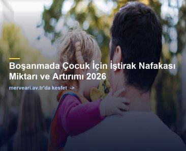 Boşanmada Çocuk İçin İştirak Nafakası Miktarı ve Artırımı 2026 — merveari.av.tr