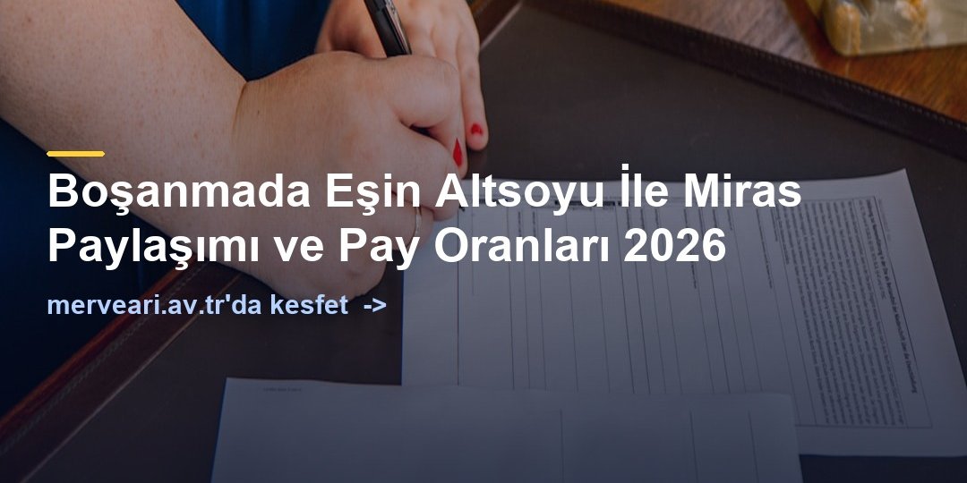 Boşanmada Eşin Altsoyu İle Miras Paylaşımı ve Pay Oranları 2026 — merveari.av.tr