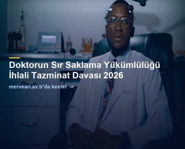 Doktorun Sır Saklama Yükümlülüğü İhlali Tazminat Davası 2026 — merveari.av.tr