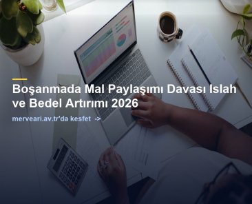 Boşanmada Mal Paylaşımı Davası Islah ve Bedel Artırımı 2026 — merveari.av.tr