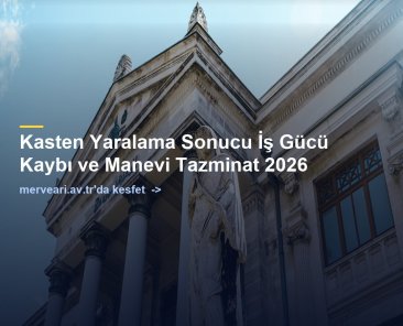Kasten Yaralama Sonucu İş Gücü Kaybı ve Manevi Tazminat 2026 — merveari.av.tr