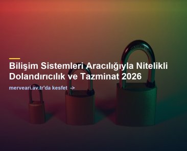 Bilişim Sistemleri Aracılığıyla Nitelikli Dolandırıcılık ve Tazminat 2026 — merveari.av.tr