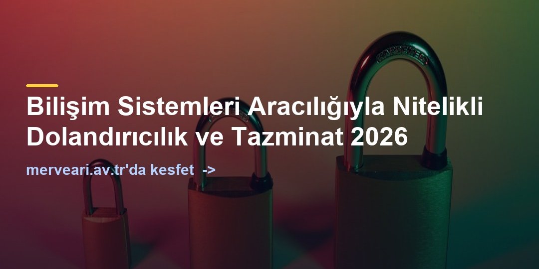 Bilişim Sistemleri Aracılığıyla Nitelikli Dolandırıcılık ve Tazminat 2026 — merveari.av.tr