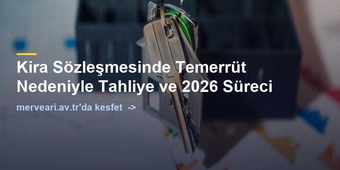 Kira Sözleşmesinde Temerrüt Nedeniyle Tahliye ve 2026 Süreci — merveari.av.tr