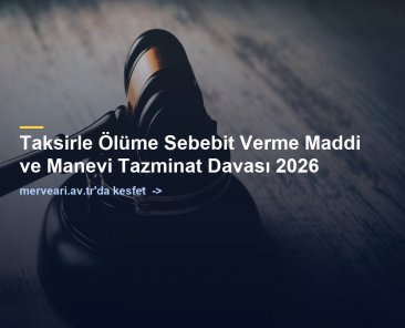 Taksirle Ölüme Sebebit Verme Maddi ve Manevi Tazminat Davası 2026 — merveari.av.tr