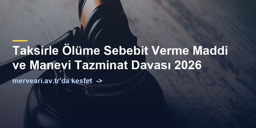 Taksirle Ölüme Sebebit Verme Maddi ve Manevi Tazminat Davası 2026 — merveari.av.tr