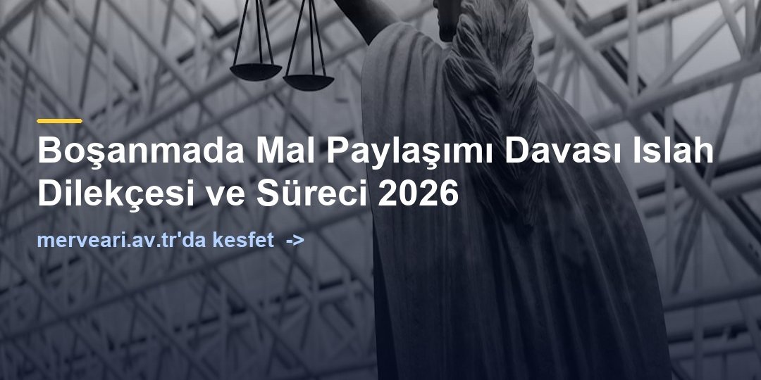 Boşanmada Mal Paylaşımı Davası Islah Dilekçesi ve Süreci 2026 — merveari.av.tr