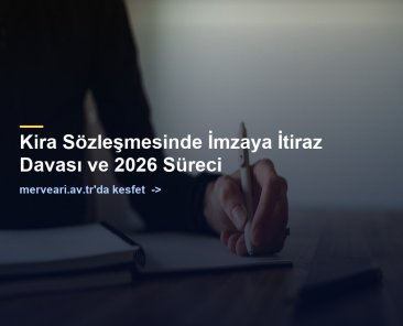 Kira Sözleşmesinde İmzaya İtiraz Davası ve 2026 Süreci — merveari.av.tr
