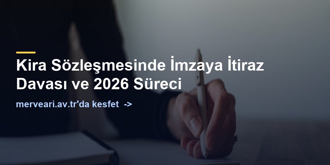 Kira Sözleşmesinde İmzaya İtiraz Davası ve 2026 Süreci — merveari.av.tr