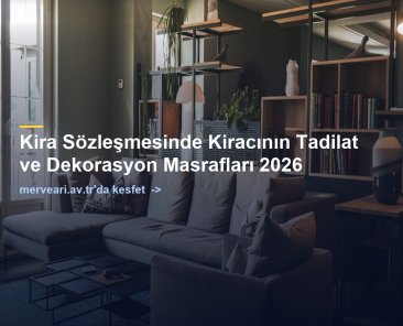 Kira Sözleşmesinde Kiracının Tadilat ve Dekorasyon Masrafları 2026 — merveari.av.tr