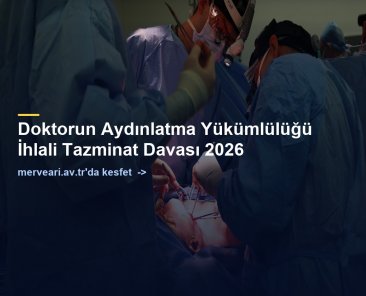 Doktorun Aydınlatma Yükümlülüğü İhlali Tazminat Davası 2026 — merveari.av.tr