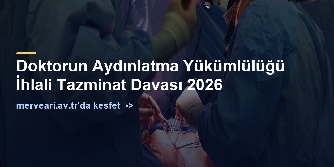Doktorun Aydınlatma Yükümlülüğü İhlali Tazminat Davası 2026 — merveari.av.tr
