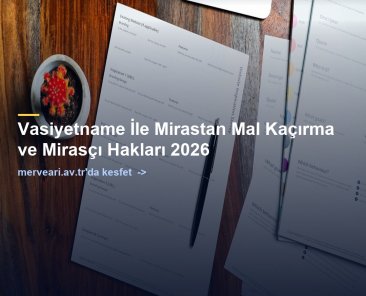 Vasiyetname İle Mirastan Mal Kaçırma ve Mirasçı Hakları 2026 — merveari.av.tr