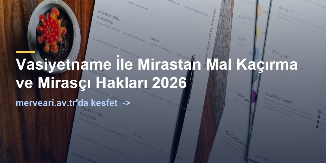 Vasiyetname İle Mirastan Mal Kaçırma ve Mirasçı Hakları 2026 — merveari.av.tr
