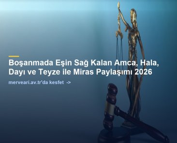 Boşanmada Eşin Sağ Kalan Amca, Hala, Dayı ve Teyze ile Miras Paylaşımı 2026 — merveari.av.tr