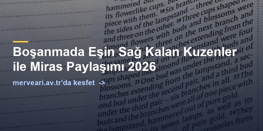 Boşanmada Eşin Sağ Kalan Kuzenler ile Miras Paylaşımı 2026 — merveari.av.tr
