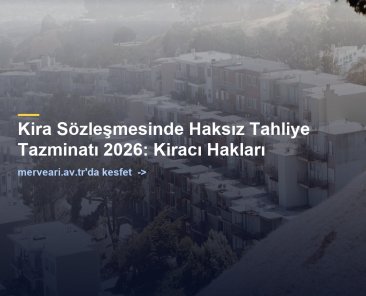 Kira Sözleşmesinde Haksız Tahliye Tazminatı 2026: Kiracı Hakları — merveari.av.tr
