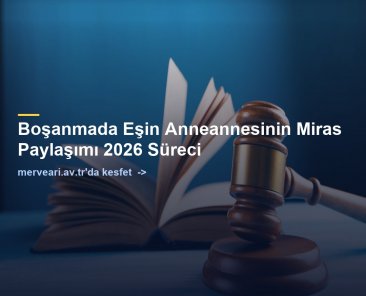 Boşanmada Eşin Anneannesinin Miras Paylaşımı 2026 Süreci — merveari.av.tr