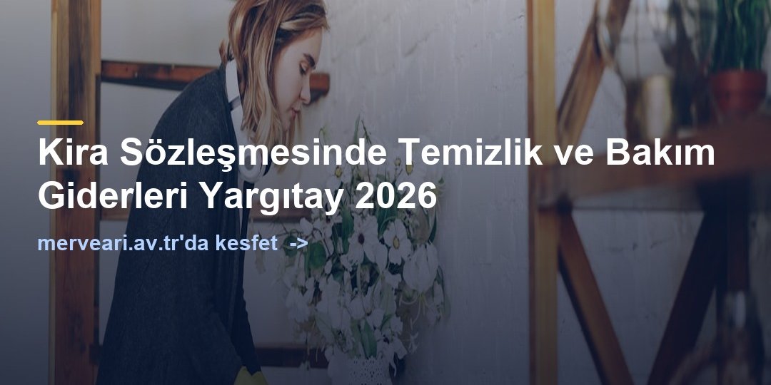 Kira Sözleşmesinde Temizlik ve Bakım Giderleri Yargıtay 2026 — merveari.av.tr