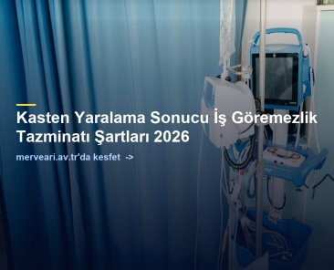 Kasten Yaralama Sonucu İş Göremezlik Tazminatı Şartları 2026 — merveari.av.tr