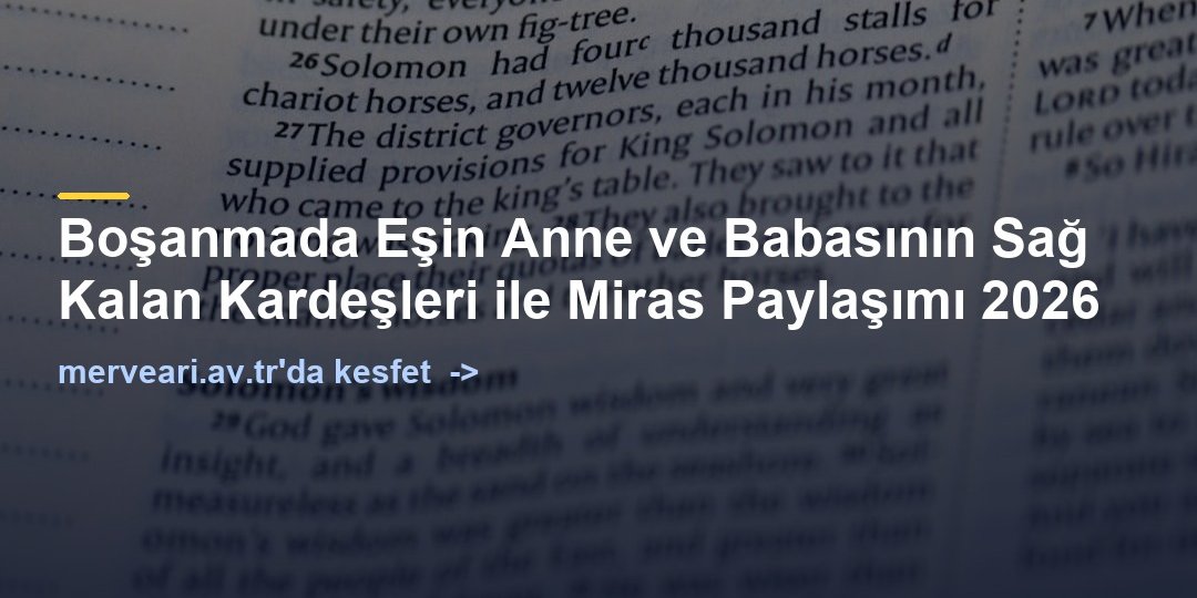 Boşanmada Eşin Anne ve Babasının Sağ Kalan Kardeşleri ile Miras Paylaşımı 2026 — merveari.av.tr