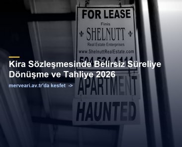 Kira Sözleşmesinde Belirsiz Süreliye Dönüşme ve Tahliye 2026 — merveari.av.tr