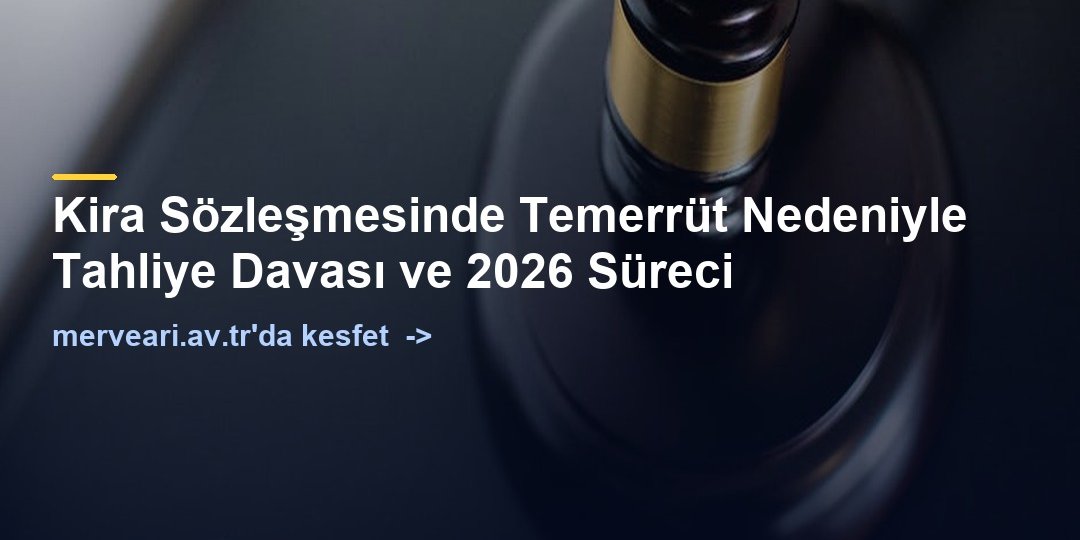 Kira Sözleşmesinde Temerrüt Nedeniyle Tahliye Davası ve 2026 Süreci — merveari.av.tr