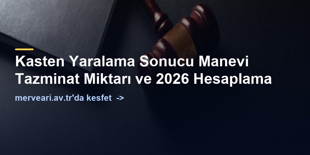 Kasten Yaralama Sonucu Manevi Tazminat Miktarı ve 2026 Hesaplama — merveari.av.tr