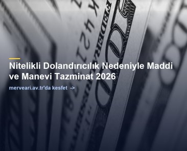 Nitelikli Dolandırıcılık Nedeniyle Maddi ve Manevi Tazminat 2026 — merveari.av.tr