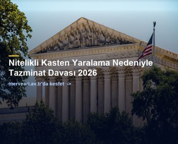 Nitelikli Kasten Yaralama Nedeniyle Tazminat Davası 2026 — merveari.av.tr