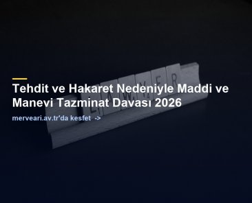 Tehdit ve Hakaret Nedeniyle Maddi ve Manevi Tazminat Davası 2026 — merveari.av.tr