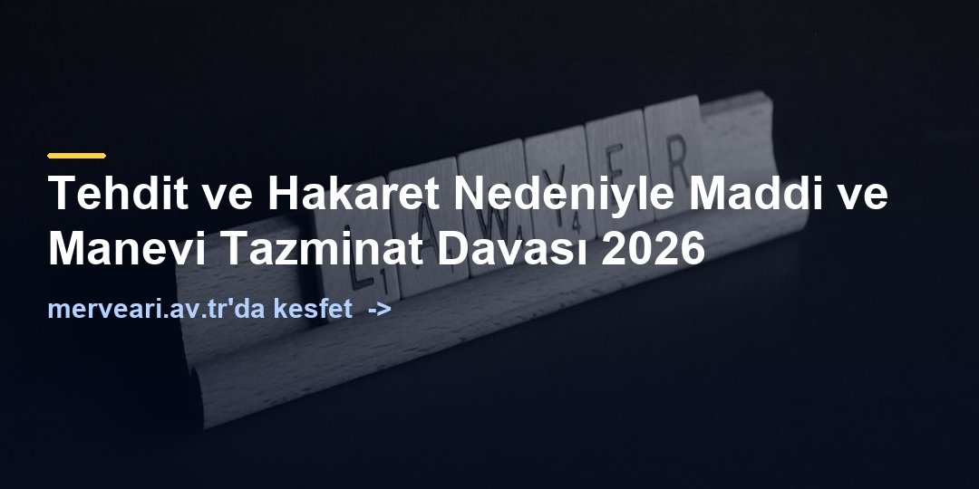 Tehdit ve Hakaret Nedeniyle Maddi ve Manevi Tazminat Davası 2026 — merveari.av.tr