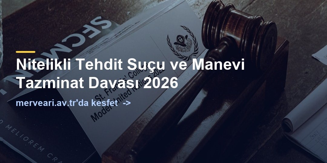 Nitelikli Tehdit Suçu ve Manevi Tazminat Davası 2026 — merveari.av.tr