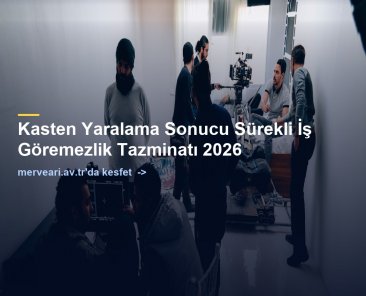 Kasten Yaralama Sonucu Sürekli İş Göremezlik Tazminatı 2026 — merveari.av.tr