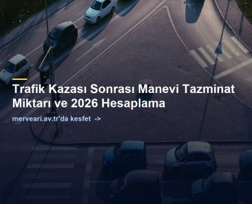 Trafik Kazası Sonrası Manevi Tazminat Miktarı ve 2026 Hesaplama — merveari.av.tr