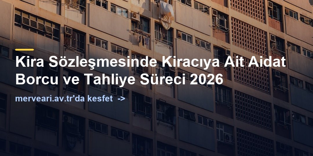 Kira Sözleşmesinde Kiracıya Ait Aidat Borcu ve Tahliye Süreci 2026 — merveari.av.tr