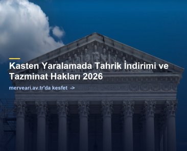 Kasten Yaralamada Tahrik İndirimi ve Tazminat Hakları 2026 — merveari.av.tr