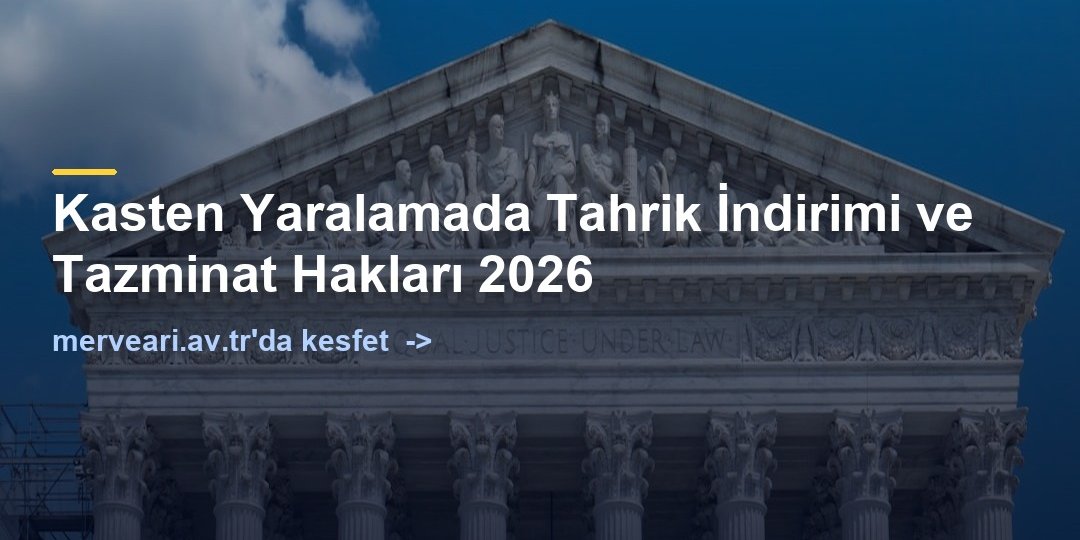 Kasten Yaralamada Tahrik İndirimi ve Tazminat Hakları 2026 — merveari.av.tr