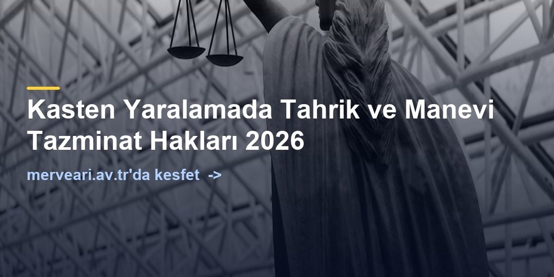 Kasten Yaralamada Tahrik ve Manevi Tazminat Hakları 2026 — merveari.av.tr