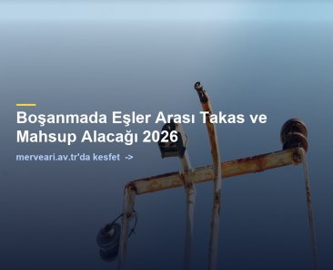Boşanmada Eşler Arası Takas ve Mahsup Alacağı 2026 — merveari.av.tr